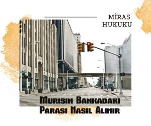 Murisin Bankadaki Parası Nasıl Alınır