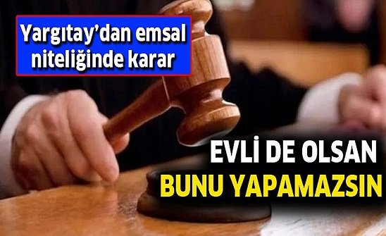 Evli Olsan Da Bunu Yapamazsın Yargıtay’dan Emsal Karar!